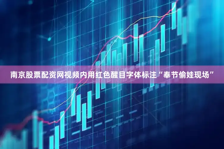 南京股票配资网视频内用红色醒目字体标注“奉节偷娃现场”