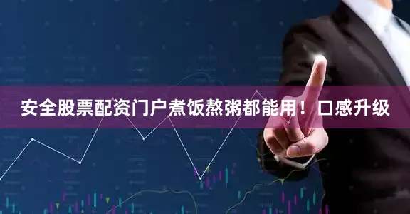 安全股票配资门户煮饭熬粥都能用！口感升级