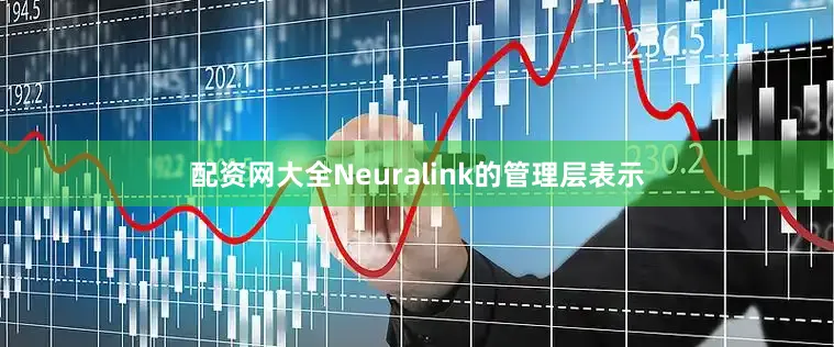 配资网大全Neuralink的管理层表示