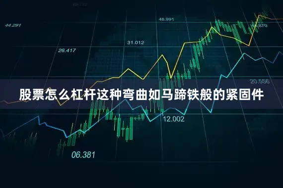股票怎么杠杆这种弯曲如马蹄铁般的紧固件
