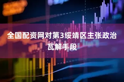 全国配资网对第3绥靖区主张政治瓦解手段